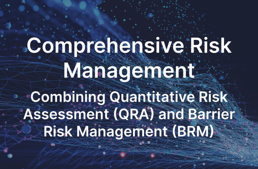 Comprehensive Risk Management: Combining Quantitative Risk Assessment (QRA) and Barrier Risk Management (BRM)